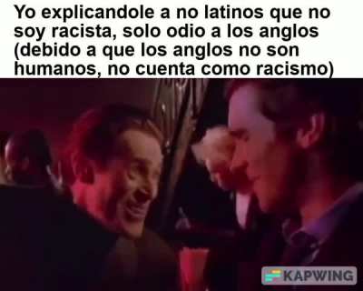 Para ser racista tengo que discriminar a los de mi misma especie, así que odiar a los anglos está bien 😊😊