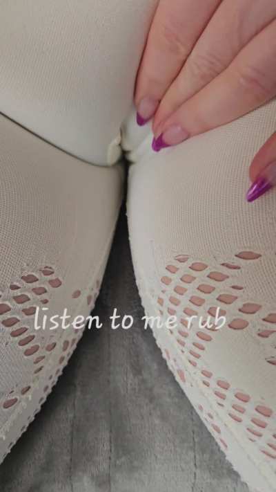 Shh... listen to me rub my fat camel toe