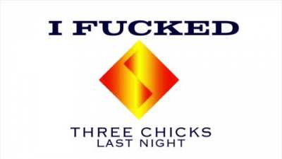 NO YOU DIDNT FUCK THREE CHICKS