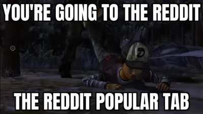 Noo please don't take me to the Reddit popular tab NOOOO