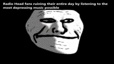 Radio Head fans ruining their entire day by listening to the most depressing music possible