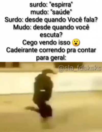 O cadeirante ja falou para vc? 😮