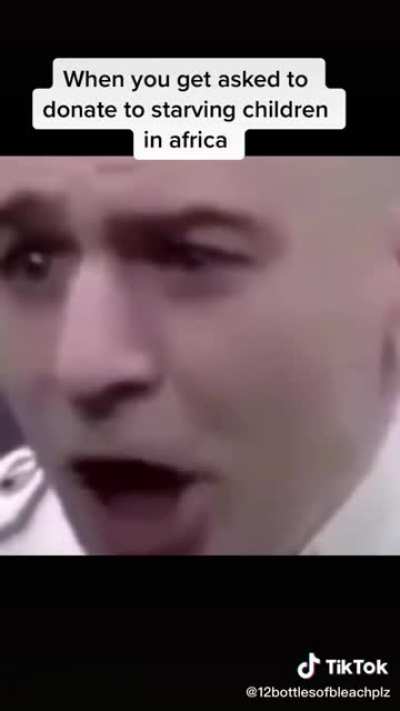 When you get asked to donate to starving children in Africa