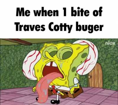 Spunkslobs eated too many traves coter borges