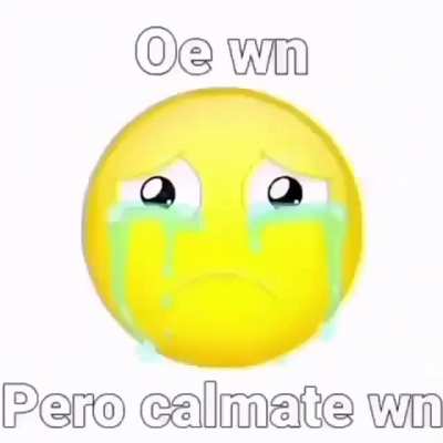 Oe wn pero calmate wn 😭😭😭
