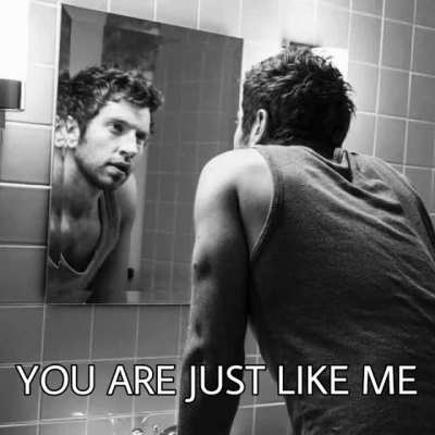 You are just like me