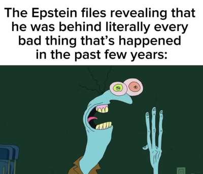 At this point if the files revealed that this guy was responsible for my parents’ divorce, I’d believe it.