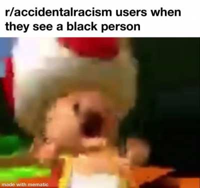 Balck? R/ACCIDNETALRACISM
