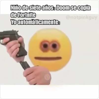 Niño de siete años: Doom se copia de Fortnite. yo automaticamente: