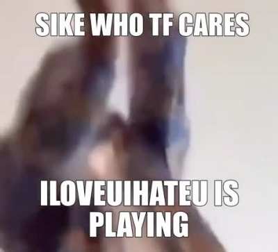 Stfu ILYIHY is playing😎