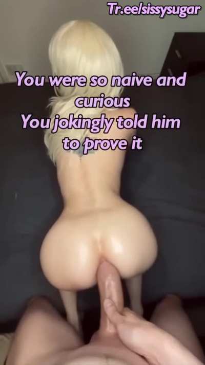 You can't forget how you lost your sissy virginity