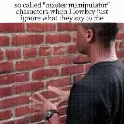 Can't manipulate me if I don't hear you