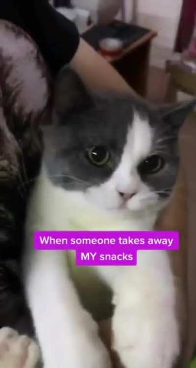 When someone takes away my snacks