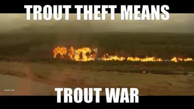 they stole our trout remember