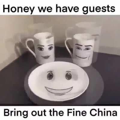Yes honey, bring out the fine china