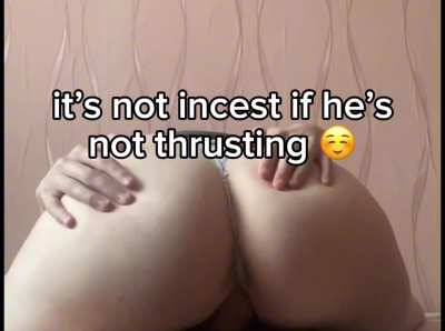 It’s not even incest because I’m the one doing the work