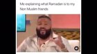 Me explaining what Ramadan is to my non Muslim friends