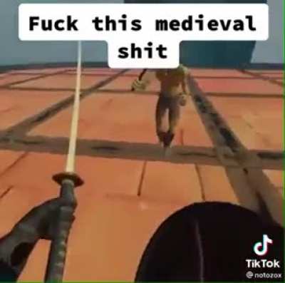Fuck this medieval shit