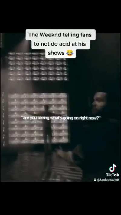 do ✍🏻 acid ✍🏻 at ✍🏻 the ✍🏻 weeknd's✍🏻 show✍🏻