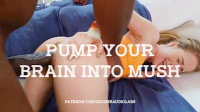 Pump your brain into mush.