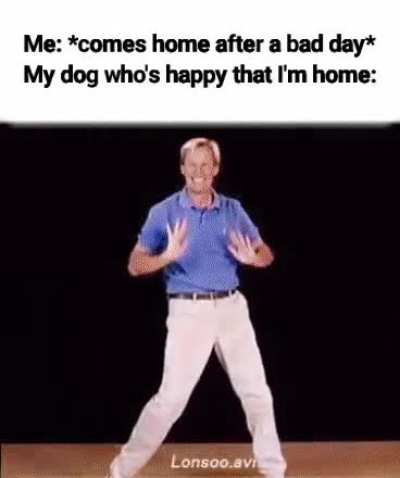 He's just happy that I keep coming back