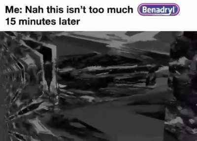 took too much Benadryl, feels like a fever dream