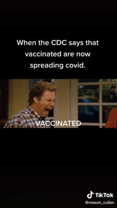 When the CDC says that vaccinated are now spreading Covid.