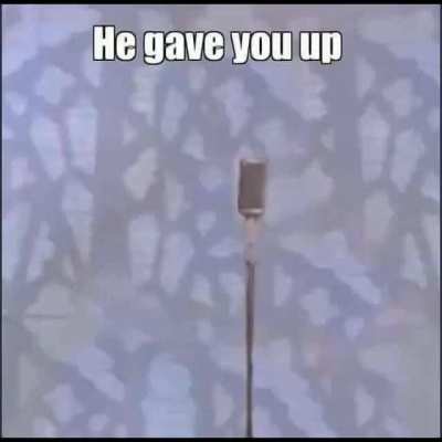 he gave you up