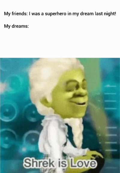 Shrek is life.