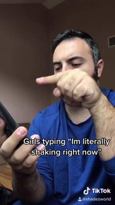 Girls typing “I’m literally shaking right now”