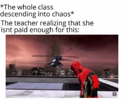 Teachers are under paid for handling us idiots