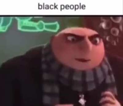 It's always them blackies