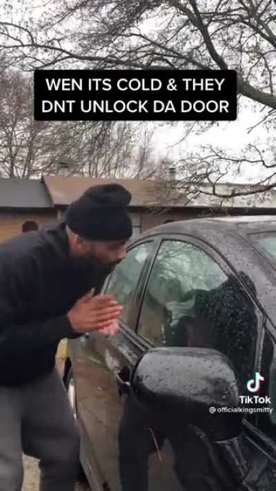 When it's cold and they don't unlock the door