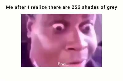 There are 256 shades of grey