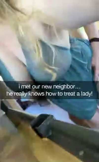 You and your wife just moved to a new neighorhood and she's already making friends...