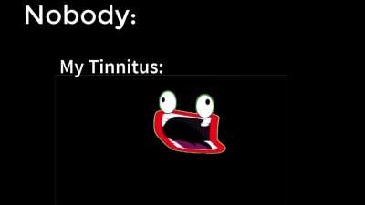Tinnitus go beeeepbooooooooobrrrr