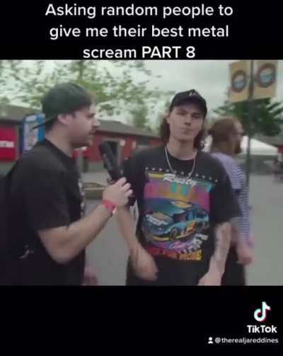 Metal screaming (credit to Jared fines on tiktok)