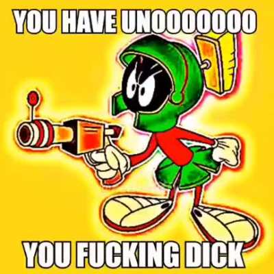 you have uno dipshit