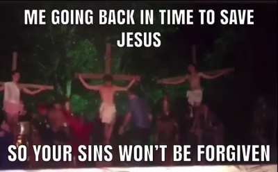 Jesus won't die for your sins now!
