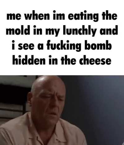 i like my cheese explosive bruh