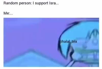 Random person: I support Isra…