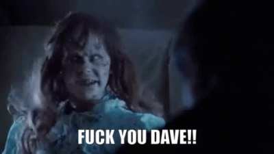 When Dave pisses you off
