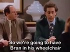 So we go into HBO and tell them Bran has an idea for a plan about nothing?