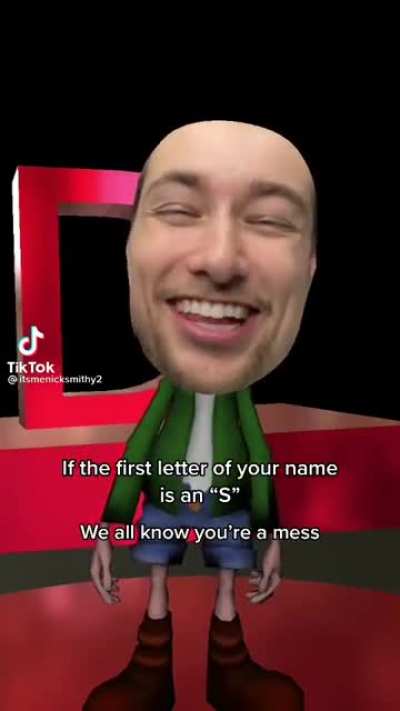 My name don't start with a s but I think that's me.