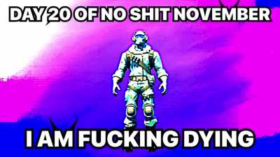 Day 20 of no shit November: