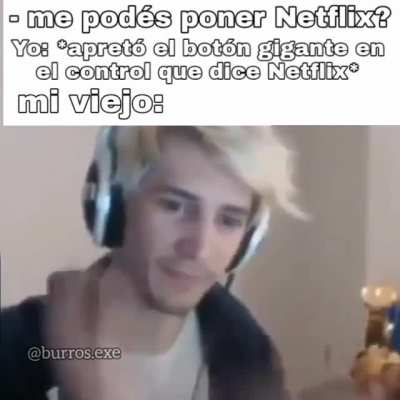 Jaja a mi me dicen ingeniero cuando pongo Netflix