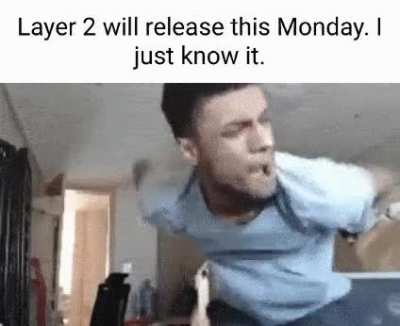 Well guys, we hit the half a month mark, do you guys think layer 2 is in 5 days?