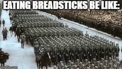 Me when I eat breadsticks