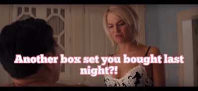 When your Wife catches you buying another box set.