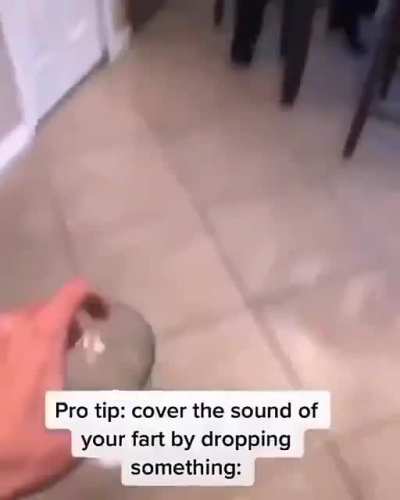 Drop something to cover the sound of your fart